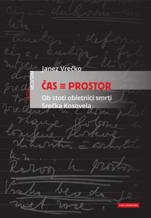 Janez Vrečko_ČAS = PROSTOR ČAS ≡ PROSTOR. Ob stoti obletnici smrti Srečka Kosovela